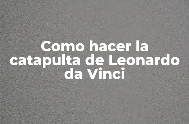 Como Hacer la Catapulta de Leonardo Da Vinci
