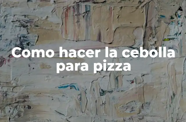 Como Hacer la Cebolla para Pizza