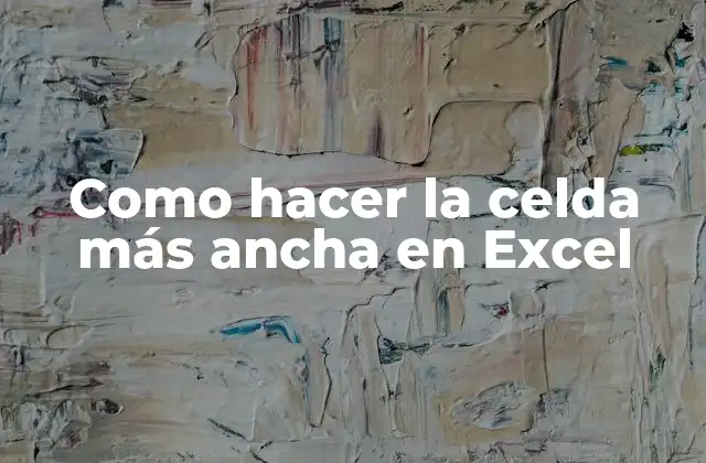 Como Hacer la Celda Más Ancha en Excel