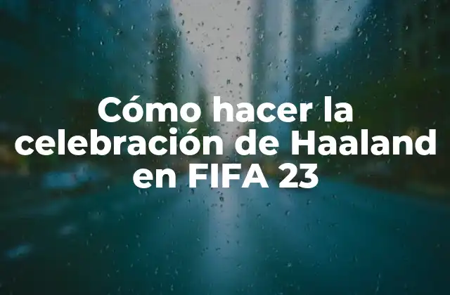 Cómo Hacer la Celebración de Haaland en Fifa 23