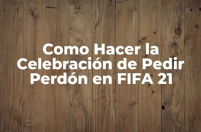 Como Hacer la Celebración de Pedir Perdón en Fifa 21