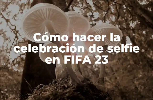 Cómo Hacer la Celebración de Selfie en Fifa 23