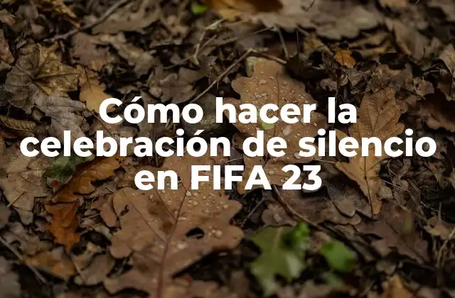 Cómo Hacer la Celebración de Silencio en Fifa 23 2 Celebración de silencio en FIFA 23