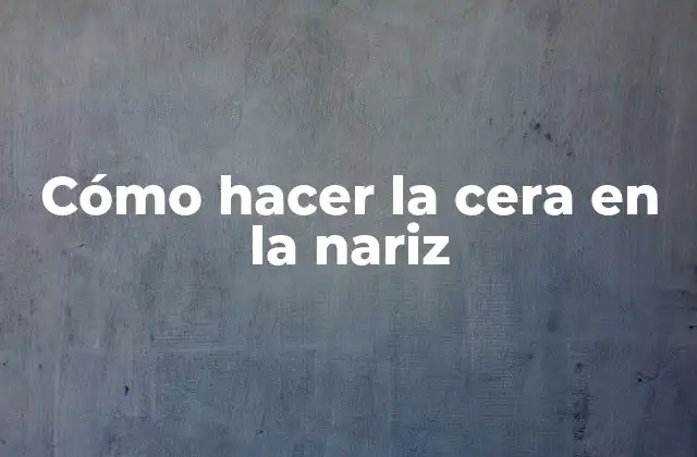 Cómo Hacer la Cera en la Nariz