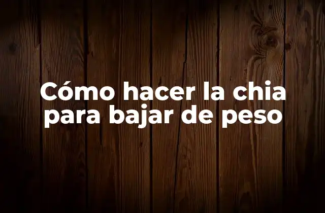 Cómo Hacer la Chia para Bajar de Peso