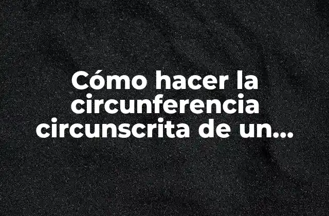 Cómo Hacer la Circunferencia Circunscrita de un Triángulo