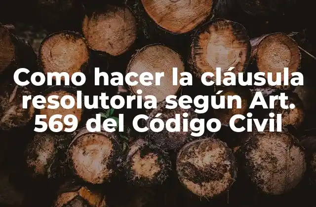 Como Hacer la Cláusula Resolutoria según Art. 569 Del Código Civil