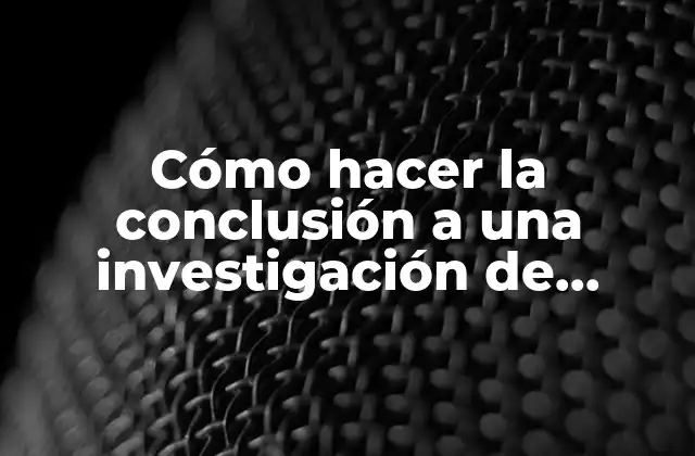 Cómo hacer la conclusión a una investigación de campo