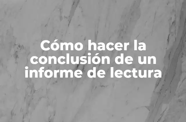 Cómo Hacer la Conclusión de un Informe de Lectura