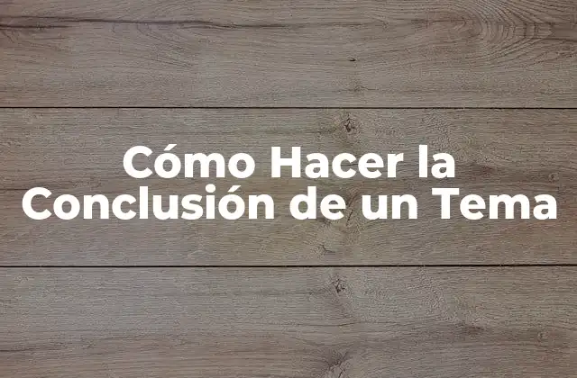 Cómo Hacer la Conclusión de un Tema 2 Cómo Hacer la Conclusión de un Tema