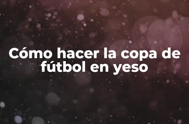 Cómo Hacer la Copa de Fútbol en Yeso
