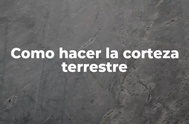 Como Hacer la Corteza Terrestre 2 La corteza terrestre: ¿qué es y para qué sirve?