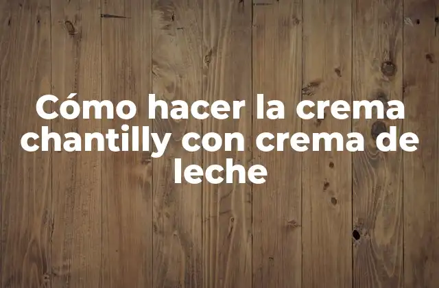 Cómo Hacer la Crema Chantilly con Crema de Leche