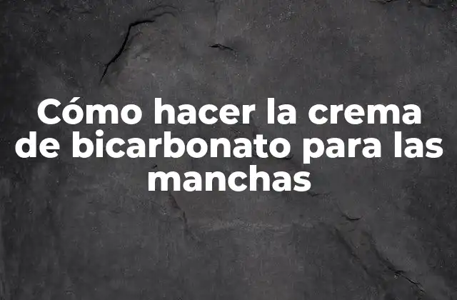 Cómo hacer la crema de bicarbonato para las manchas