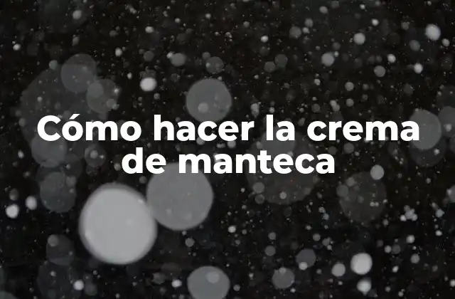 Cómo Hacer la Crema de Manteca