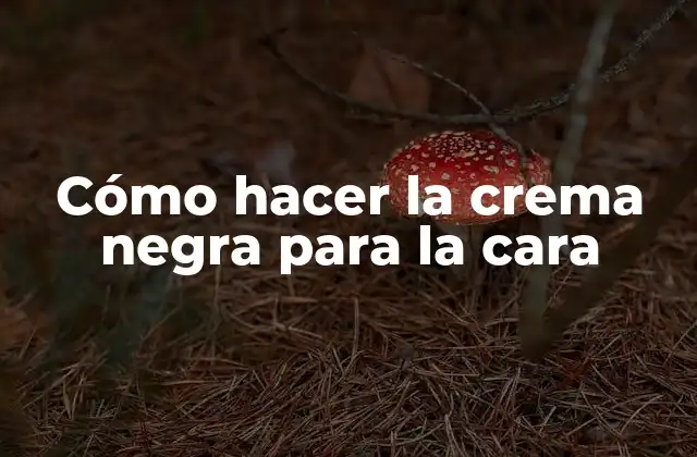 Cómo Hacer la Crema Negra para la Cara