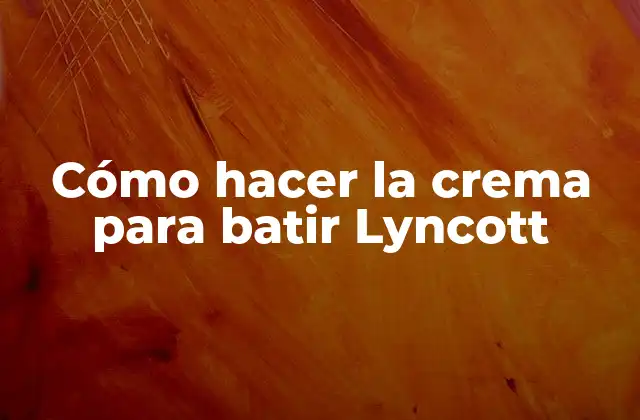 Cómo Hacer la Crema para Batir Lyncott