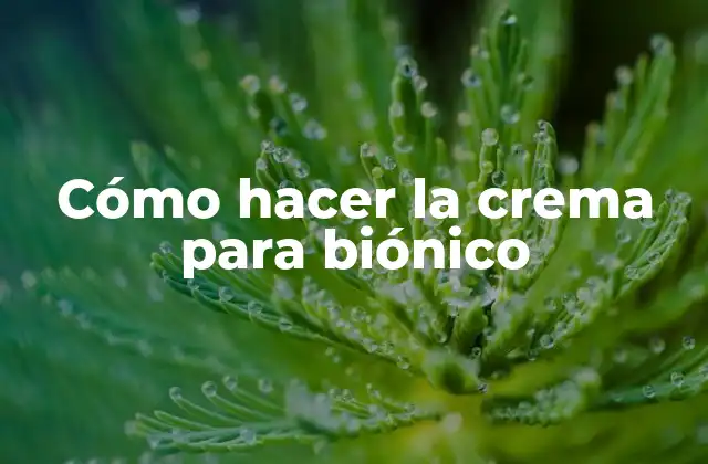 Cómo Hacer la Crema para Biónico