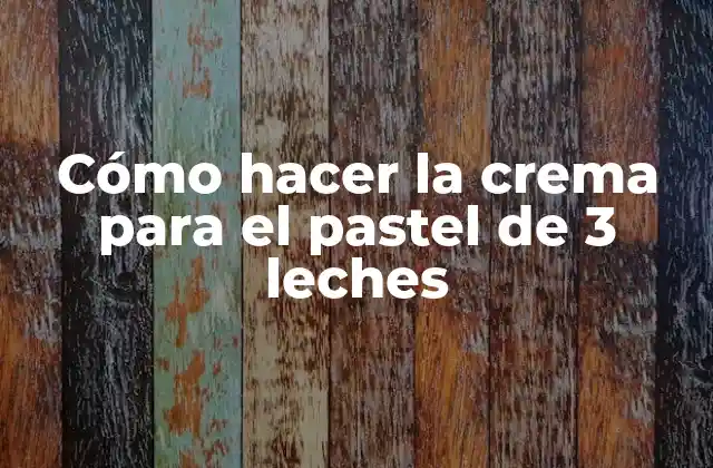 Cómo Hacer la Crema para el Pastel de 3 Leches