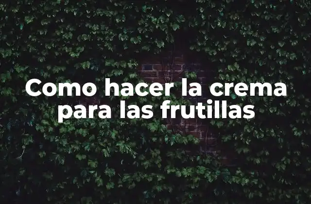 Como Hacer la Crema para las Frutillas