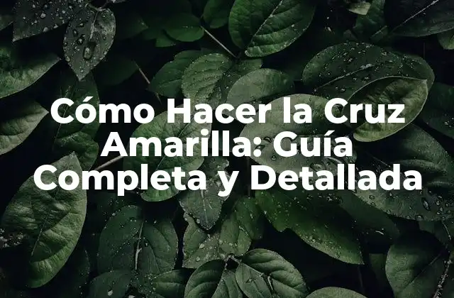 Cómo Hacer la Cruz Amarilla: Guía Completa y Detallada