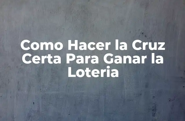 Como Hacer la Cruz Certa para Ganar la Loteria