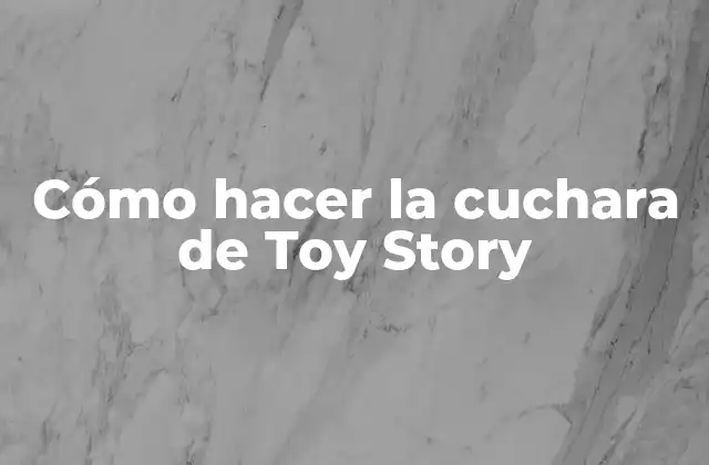 Cómo Hacer la Cuchara de Toy Story