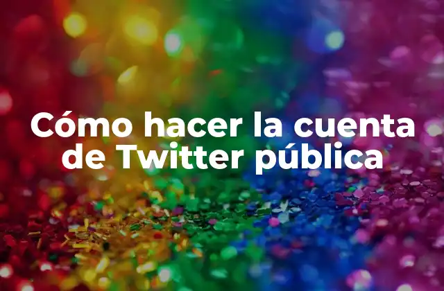 Cómo Hacer la Cuenta de Twitter Pública