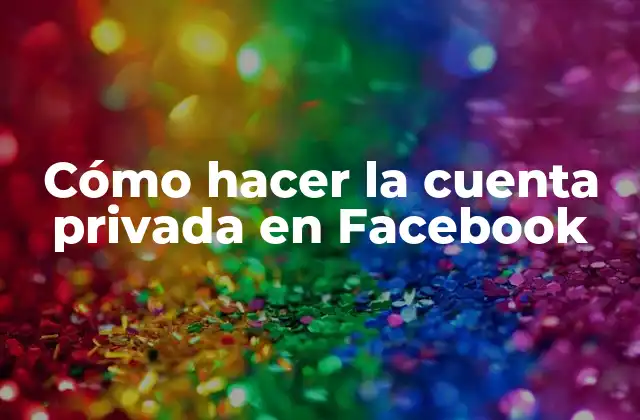 Cómo Hacer la Cuenta Privada en Facebook