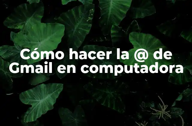 Cómo Hacer la @ de Gmail en Computadora