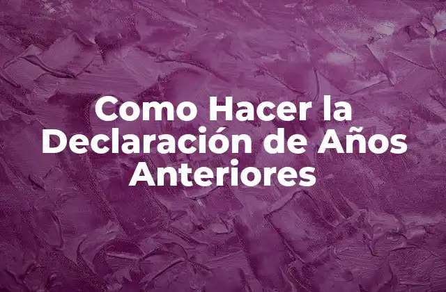 Como Hacer la Declaración de Años Anteriores