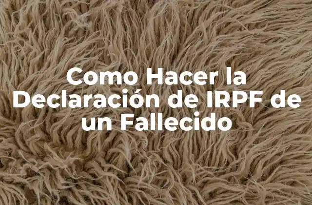Como Hacer la Declaración de Irpf de un Fallecido 2 La Declaración de IRPF de un Fallecido
