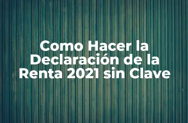 Como Hacer la Declaración de la Renta 2021 sin Clave
