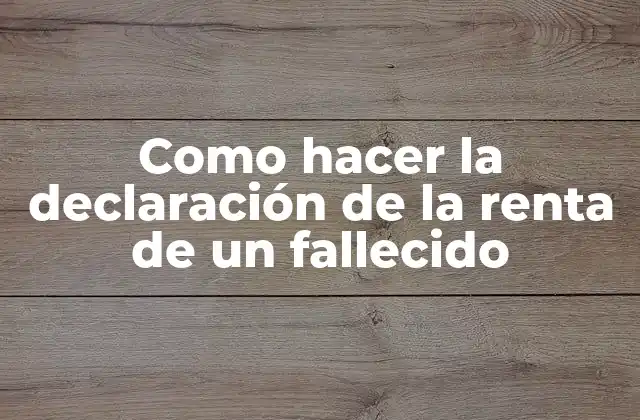 Como Hacer la Declaración de la Renta de un Fallecido