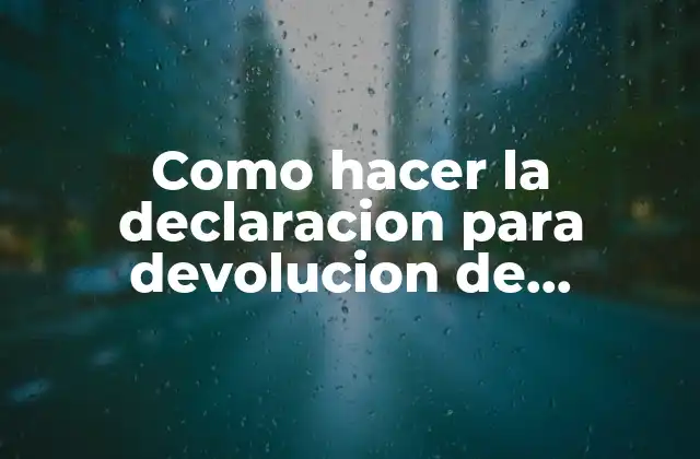 Como Hacer la Declaracion para Devolucion de Impuestos