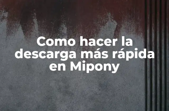 Como Hacer la Descarga Más Rápida en Mipony