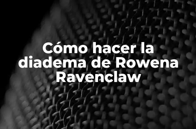 Cómo Hacer la Diadema de Rowena Ravenclaw