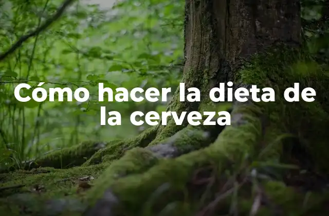 Cómo Hacer la Dieta de la Cerveza