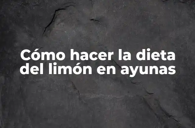 Cómo Hacer la Dieta Del Limón en Ayunas