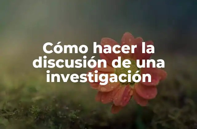 Cómo Hacer la Discusión de una Investigación