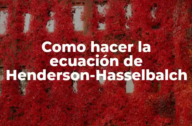 Como Hacer la Ecuación de Henderson-hasselbalch
