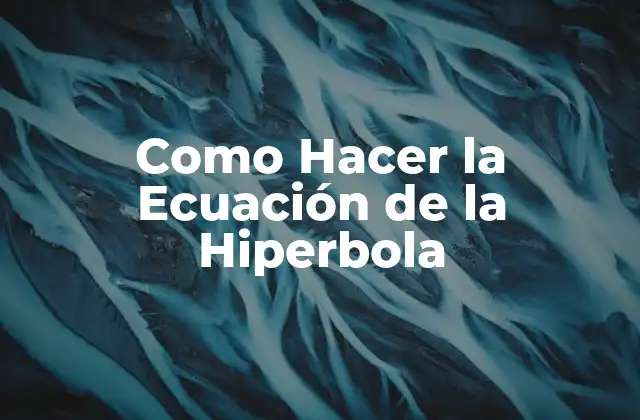 Como Hacer la Ecuación de la Hiperbola