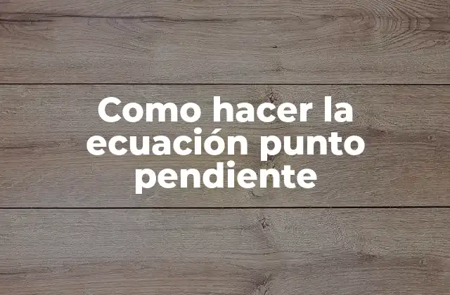 Como Hacer la Ecuación Punto Pendiente