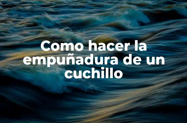 Como Hacer la Empuñadura de un Cuchillo