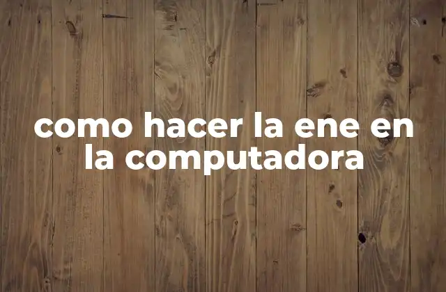 Como Hacer la Ene en la Computadora