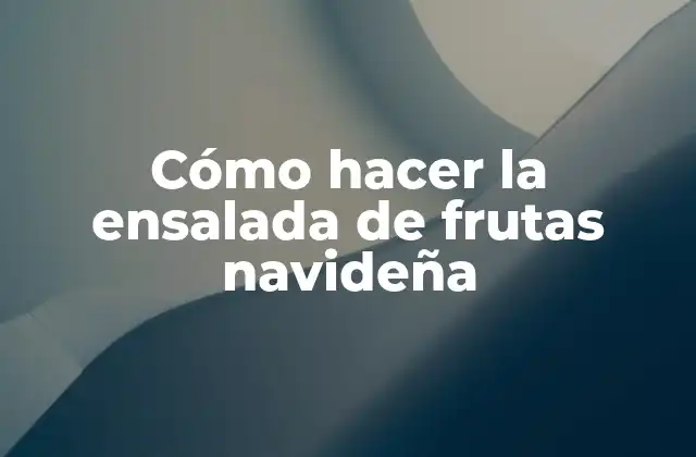 Cómo Hacer la Ensalada de Frutas Navideña