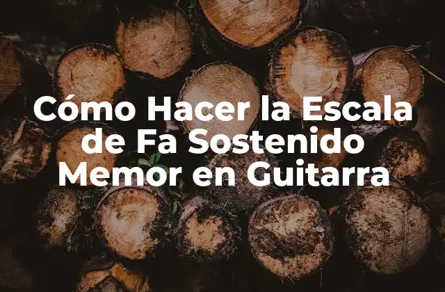 Cómo Hacer la Escala de Fa Sostenido Memor en Guitarra