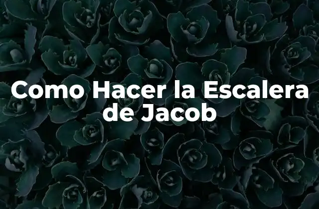 Como Hacer la Escalera de Jacob 2 ¿Qué es la Escalera de Jacob?