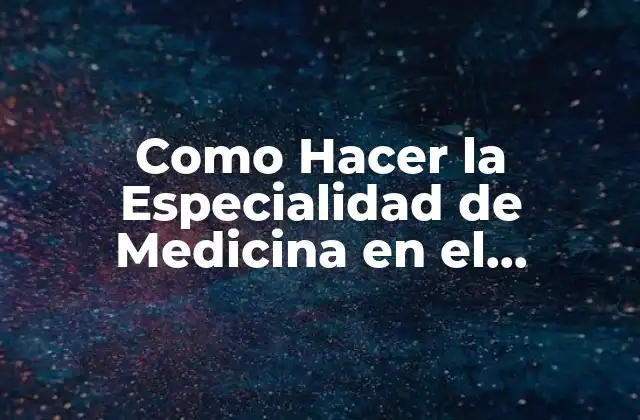 Como Hacer la Especialidad de Medicina en el Extranjero