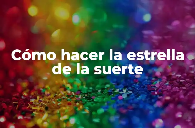 Cómo Hacer la Estrella de la Suerte